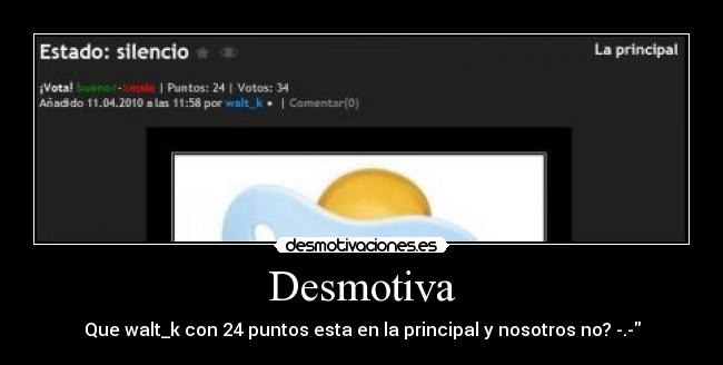 Desmotiva - Que walt_k con 24 puntos esta en la principal y nosotros no? -.-