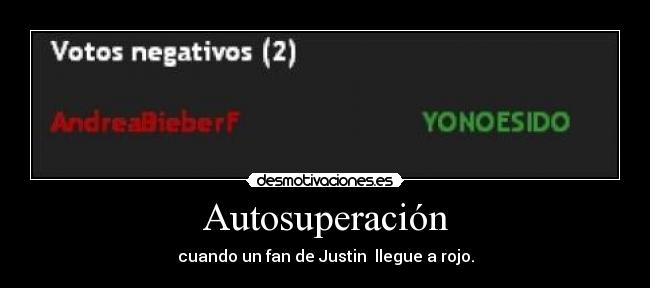 Autosuperación - cuando un fan de Justin  llegue a rojo.