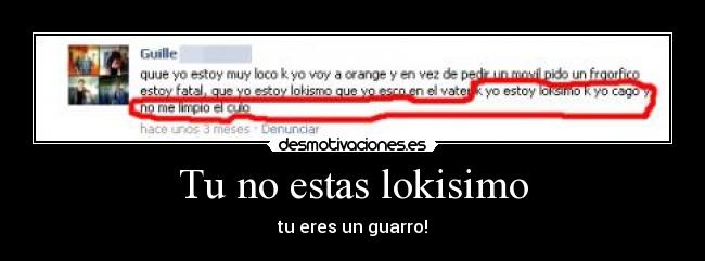 Tu no estas lokisimo -