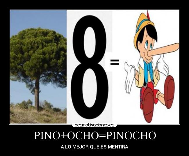 PINO+OCHO=PINOCHO - A LO MEJOR QUE ES MENTIRA