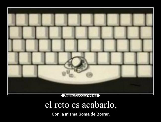 el reto es acabarlo, - 