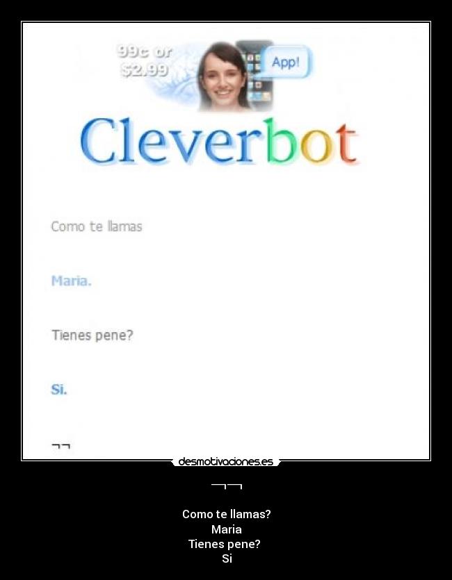 ¬¬ - Como te llamas?
Maria
Tienes pene?
Si