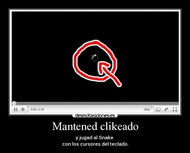 Mantened clikeado - y jugad al Snake 
con los cursores del teclado.