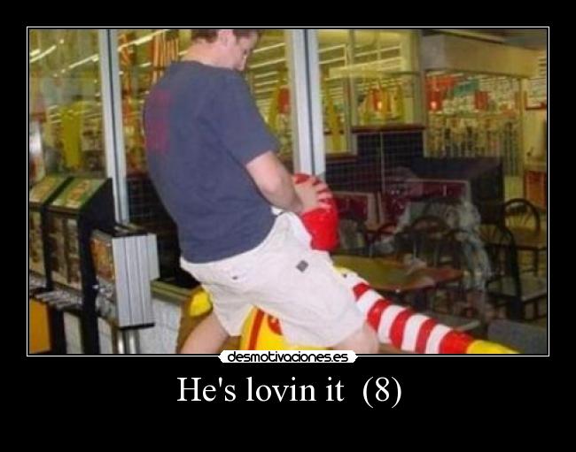 Hes lovin it (8) -