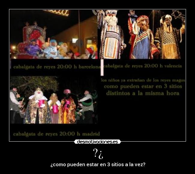 ?¿ - ¿como pueden estar en 3 sitios a la vez?