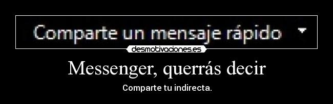Messenger, querrás decir - Comparte tu indirecta.