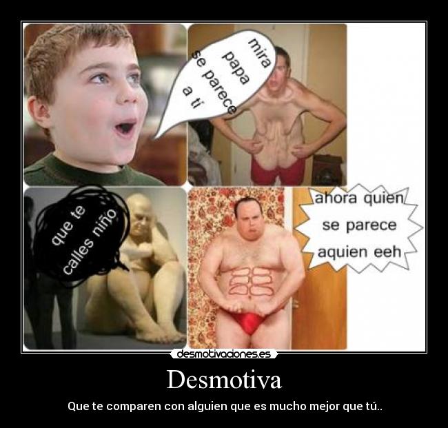 Desmotiva - Que te comparen con alguien que es mucho mejor que tú..