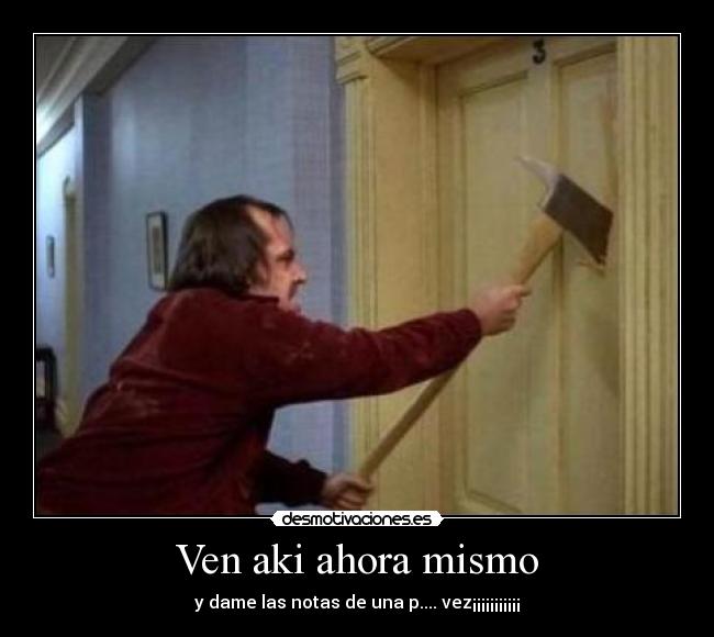 Ven aki ahora mismo -