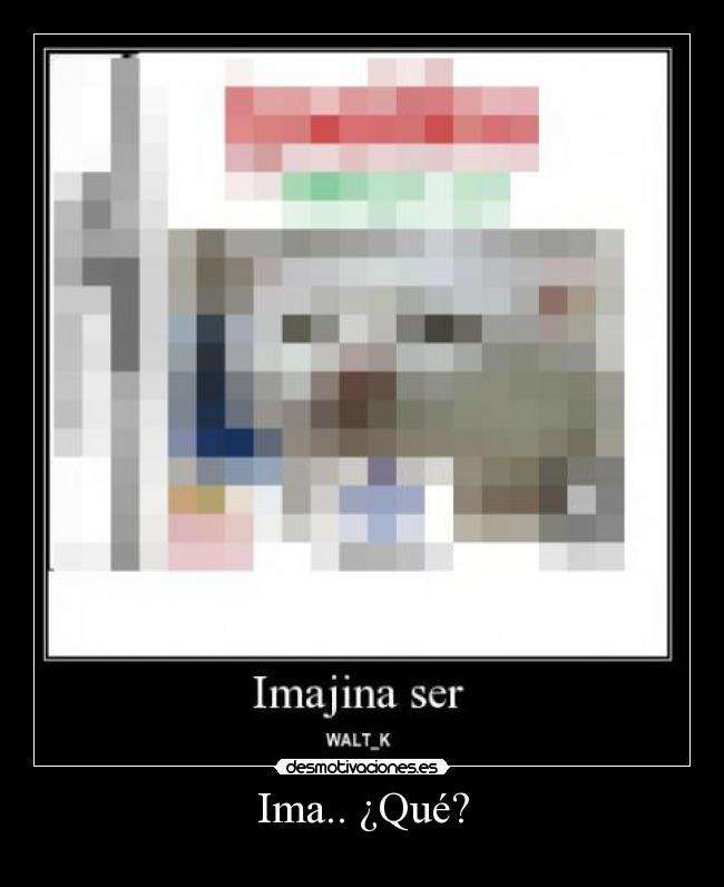 Ima.. ¿Qué? -