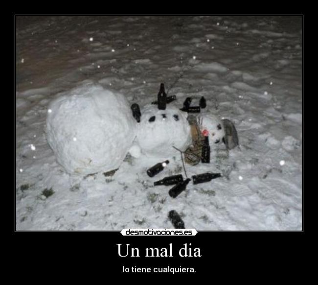 Un mal dia - lo tiene cualquiera.
