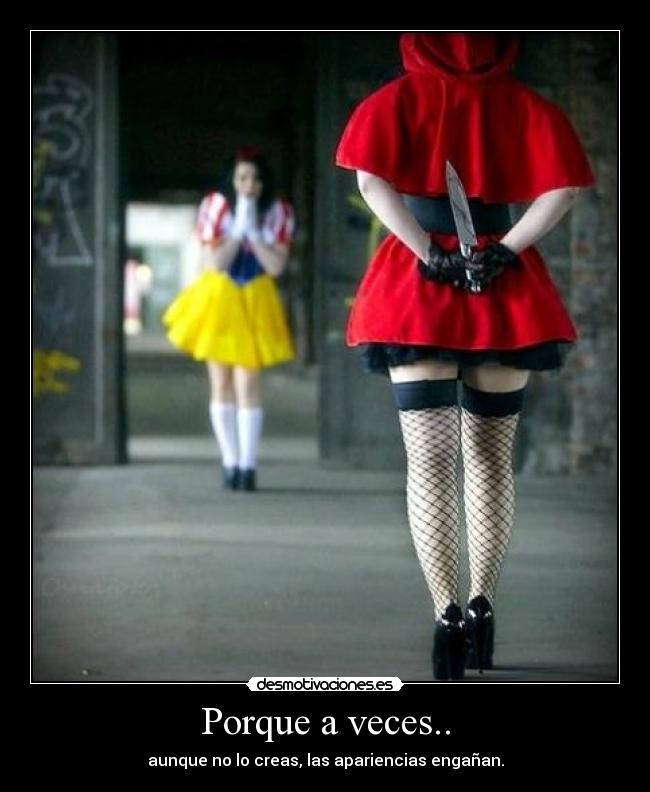 Porque a veces.. - aunque no lo creas, las apariencias engañan.