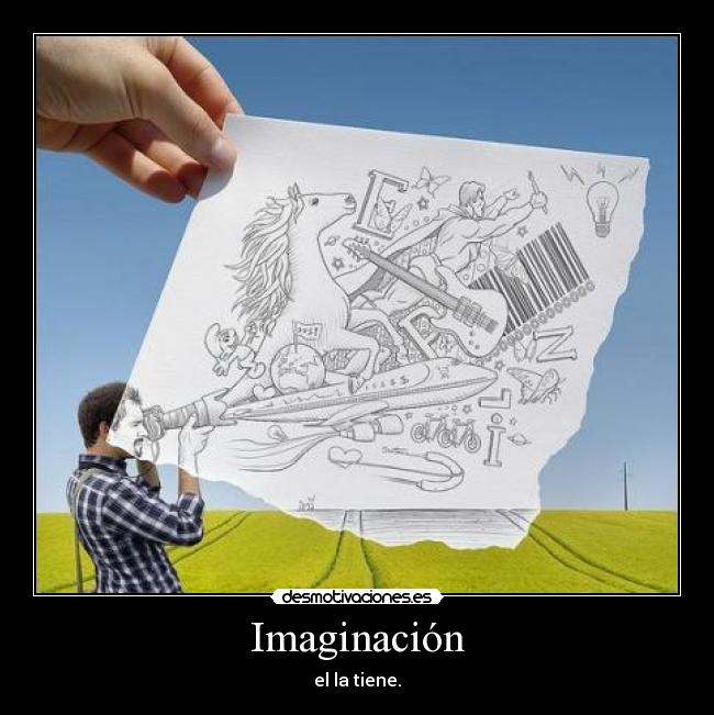Imaginación - el la tiene.