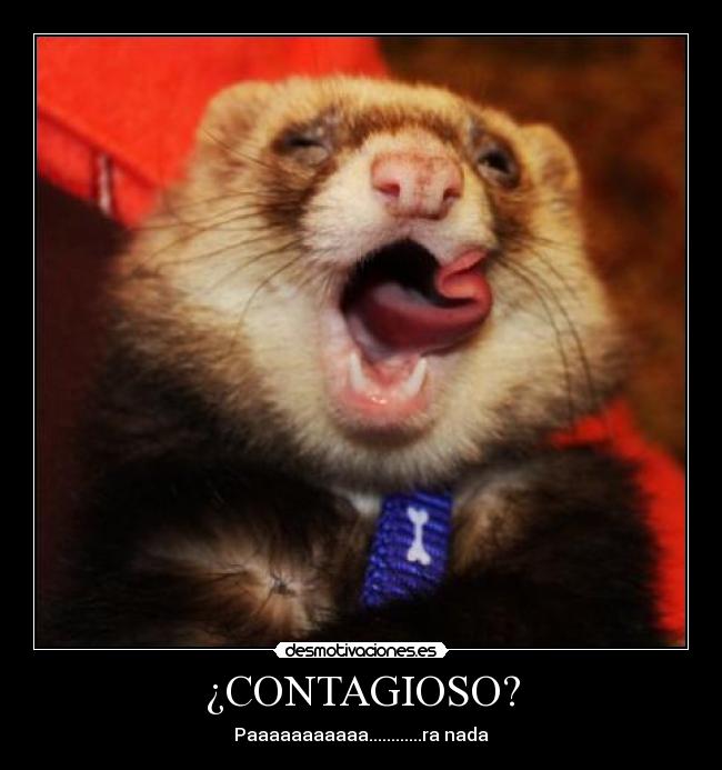 ¿CONTAGIOSO? -