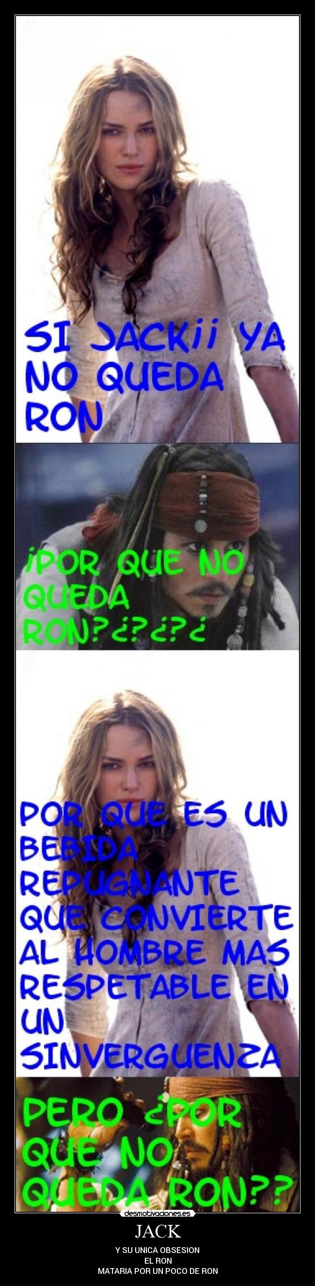 JACK - Y SU UNICA OBSESION
EL RON
MATARIA POR UN POCO DE RON