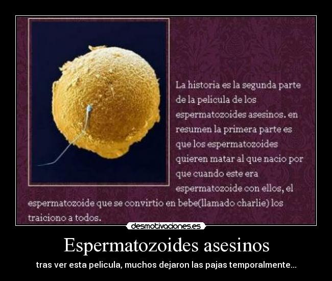 Espermatozoides asesinos - tras ver esta pelicula, muchos dejaron las pajas temporalmente...