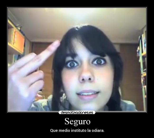 Seguro - Que medio instituto la odiara.