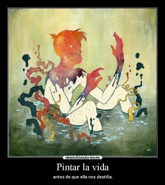 Pintar la vida - antes de que ella nos destiña.