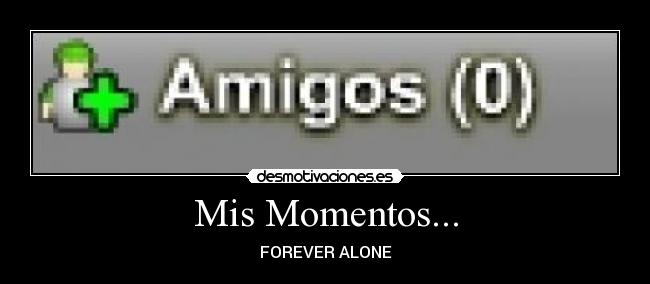 Mis Momentos... - FOREVER ALONE