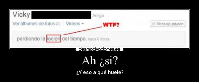 Ah ¿si? - ¿Y eso a qué huele?