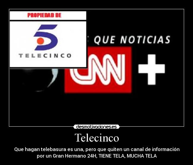 Telecinco - Que hagan telebasura es una, pero que quiten un canal de información
por un Gran Hermano 24H, TIENE TELA, MUCHA TELA