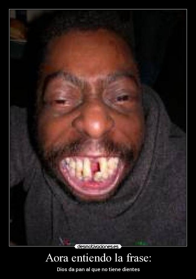 Aora entiendo la frase: - Dios da pan al que no tiene dientes