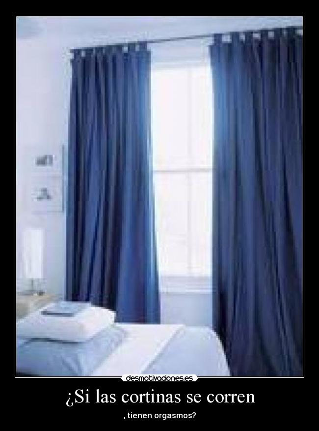 ¿Si las cortinas se corren - , tienen orgasmos?