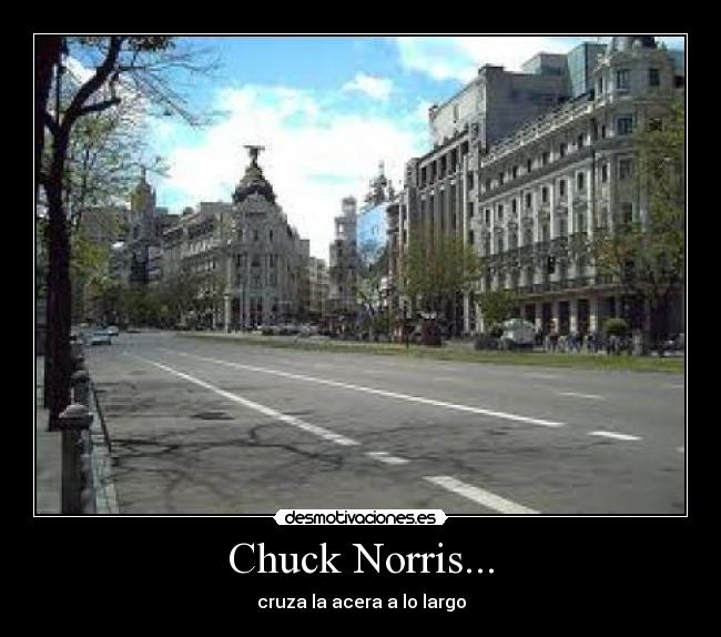 Chuck Norris... - cruza la acera a lo largo