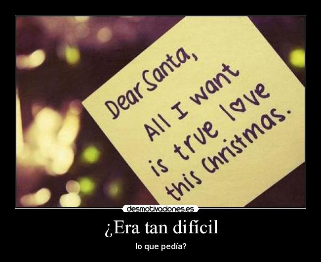 ¿Era tan difícil - lo que pedía?