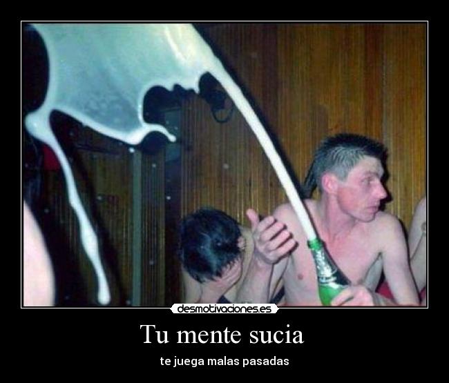 Tu mente sucia -