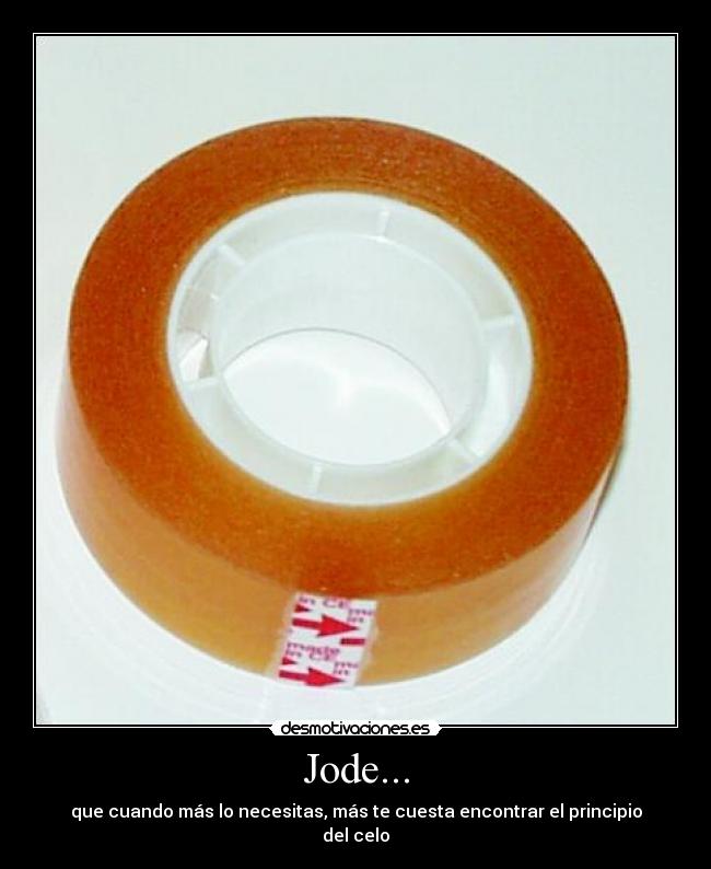 Jode... - que cuando más lo necesitas, más te cuesta encontrar el principio del celo