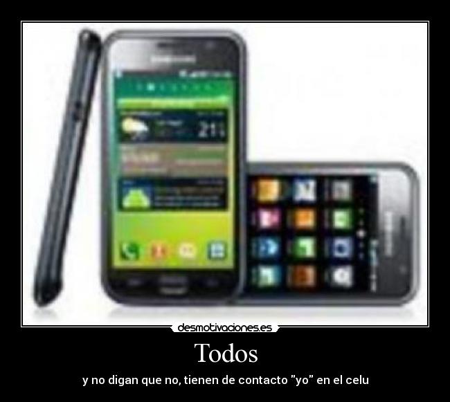 Todos - y no digan que no, tienen de contacto yo en el celu