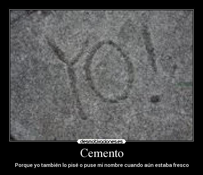 Cemento - Porque yo también lo pisé o puse mi nombre cuando aún estaba fresco