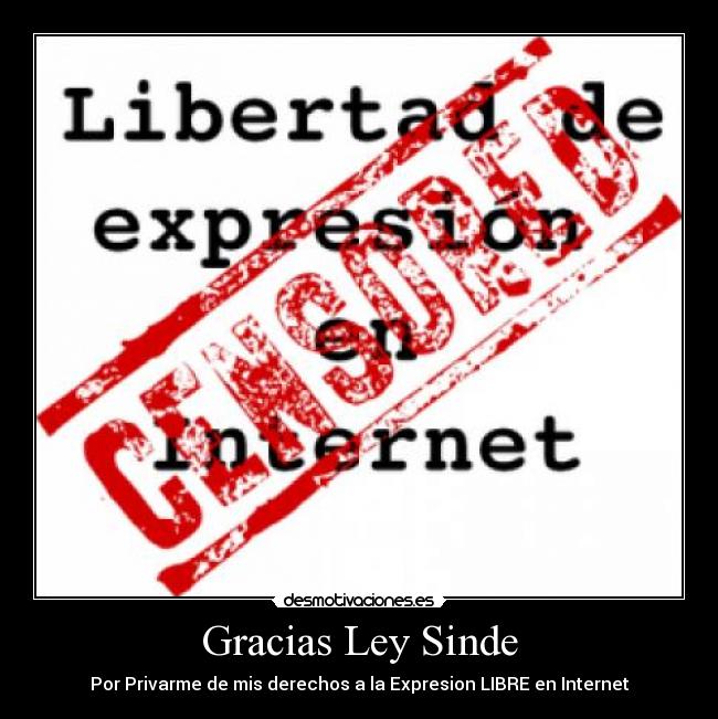 Gracias Ley Sinde - Por Privarme de mis derechos a la Expresion LIBRE en Internet