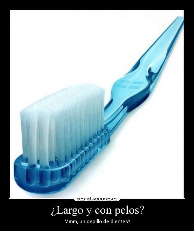¿Largo y con pelos? -