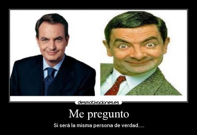 Me pregunto - Si será la misma persona de verdad.....
