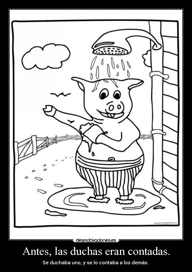 Antes, las duchas eran contadas. - Se duchaba uno, y se lo contaba a los demás. 
