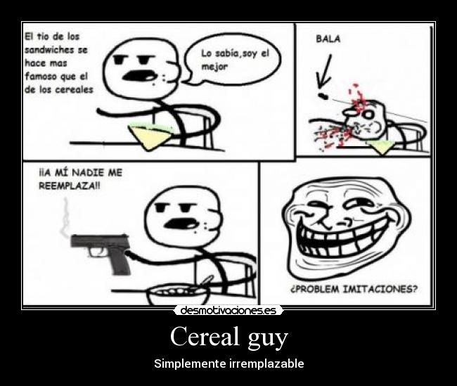 Cereal guy - Simplemente irremplazable