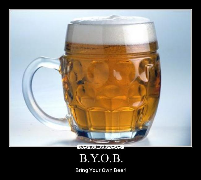 B.Y.O.B. - Bring Your Own Beer!