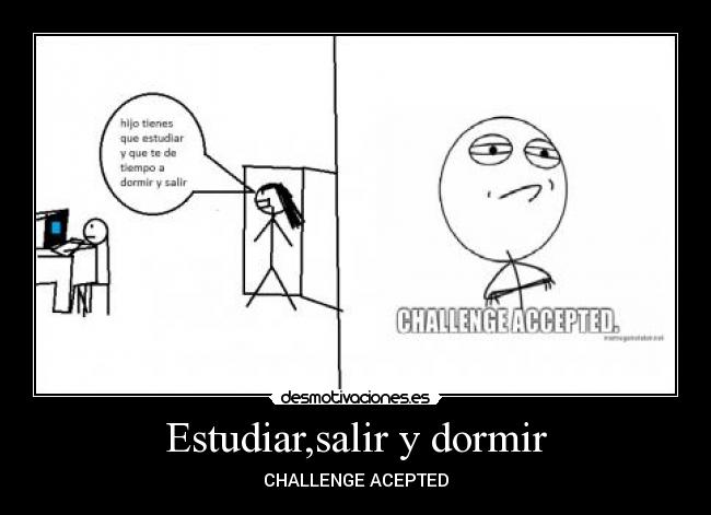 Estudiar,salir y dormir - CHALLENGE ACEPTED
