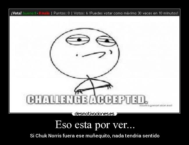 Eso esta por ver... - Si Chuk Norris fuera ese muñequito, nada tendria sentido