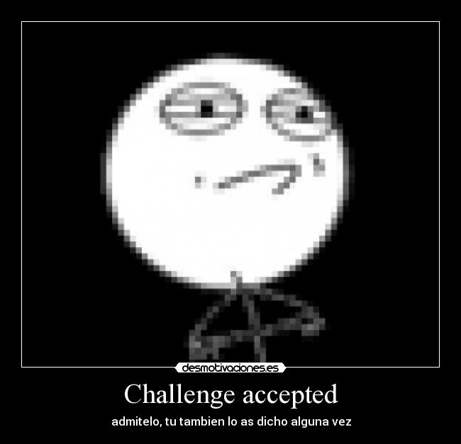 Challenge accepted - 