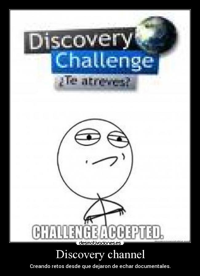 Discovery channel - Creando retos desde que dejaron de echar documentales.