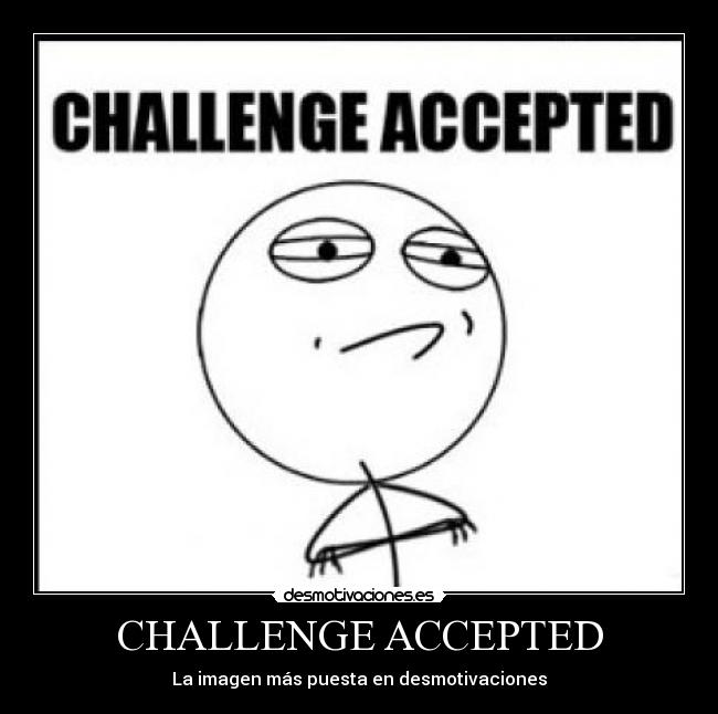 CHALLENGE ACCEPTED - La imagen más puesta en desmotivaciones