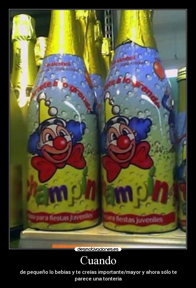 Cuando - de pequeño lo bebías y te creías importante/mayor y ahora sólo te parece una tontería