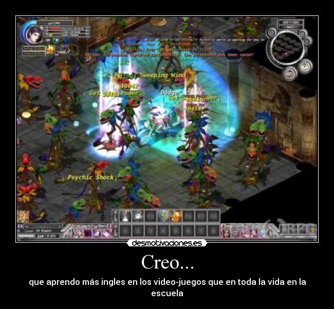 Creo... - que aprendo más ingles en los video-juegos que en toda la vida en la escuela