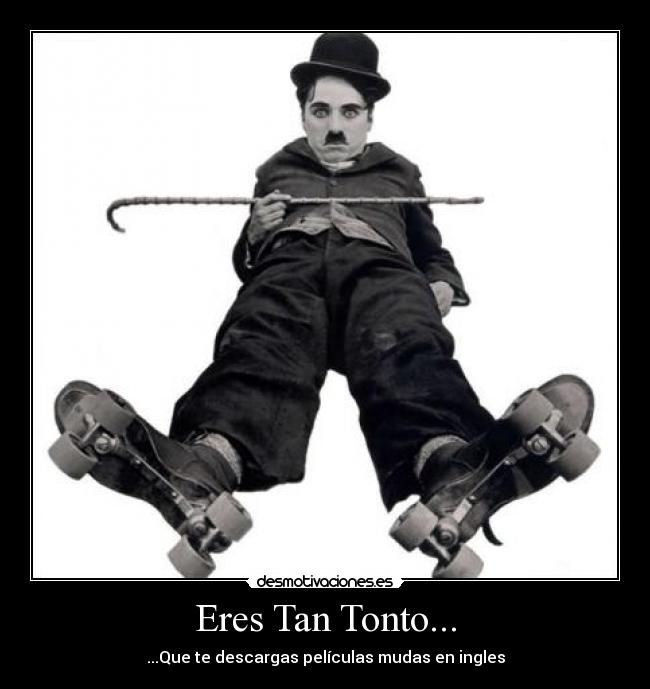 carteles tonto charlie chaplin tonto muda tumamiloca desmotivaciones