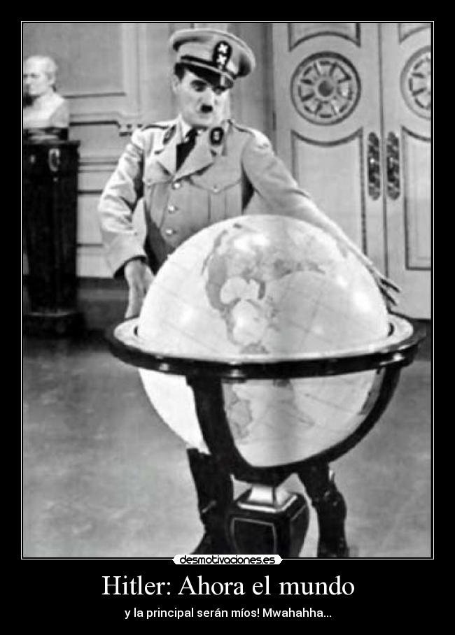 Hitler: Ahora el mundo - y la principal serán míos! Mwahahha...