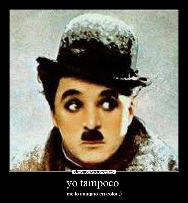 yo tampoco - me lo imagino en color ;)