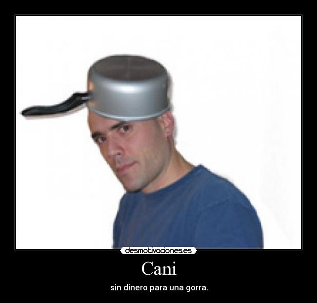 Cani - sin dinero para una gorra.