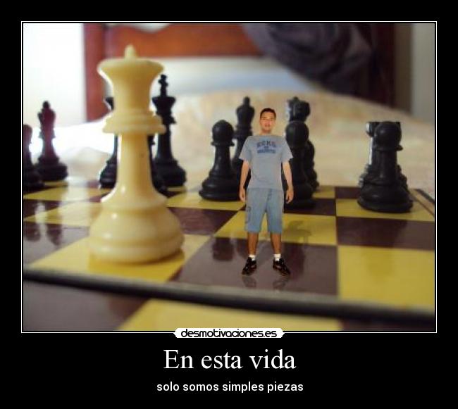 En esta vida - solo somos simples piezas